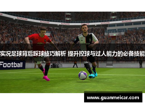 实况足球背后踩球技巧解析 提升控球与过人能力的必备技能