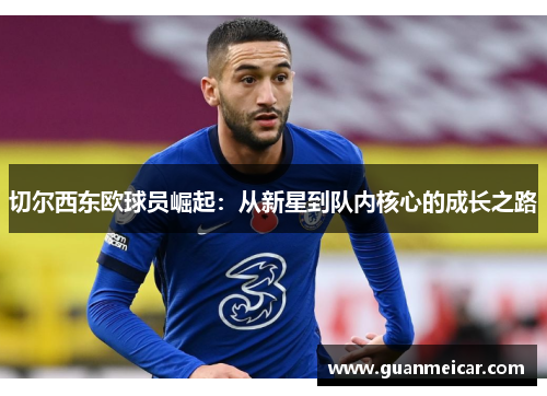 切尔西东欧球员崛起：从新星到队内核心的成长之路