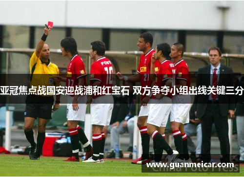 亚冠焦点战国安迎战浦和红宝石 双方争夺小组出线关键三分