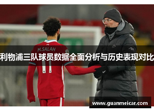 利物浦三队球员数据全面分析与历史表现对比