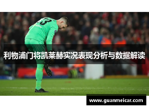 利物浦门将凯莱赫实况表现分析与数据解读