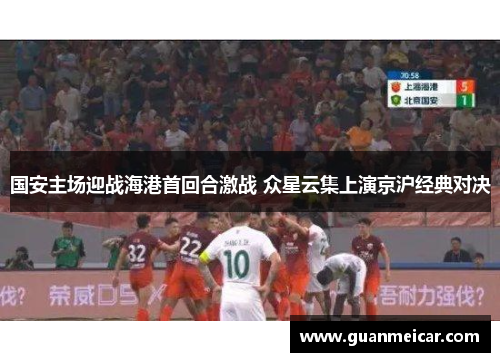 国安主场迎战海港首回合激战 众星云集上演京沪经典对决
