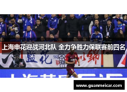 上海申花迎战河北队 全力争胜力保联赛前四名